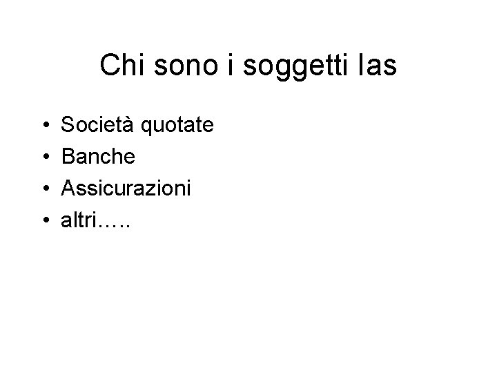 Chi sono i soggetti Ias • • Società quotate Banche Assicurazioni altri…. . 