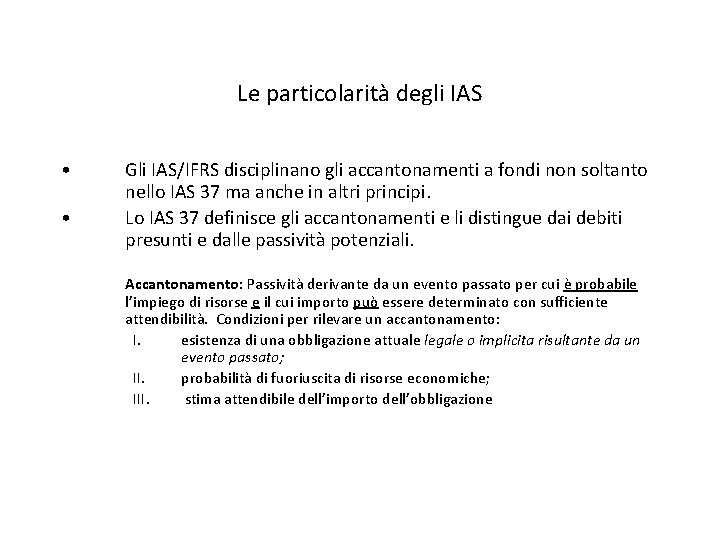Le particolarità degli IAS • • Gli IAS/IFRS disciplinano gli accantonamenti a fondi non