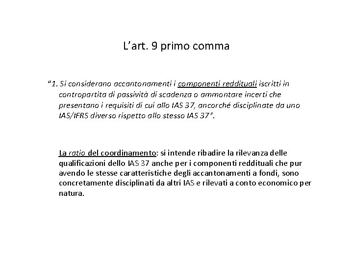 L’art. 9 primo comma “ 1. Si considerano accantonamenti i componenti reddituali iscritti in