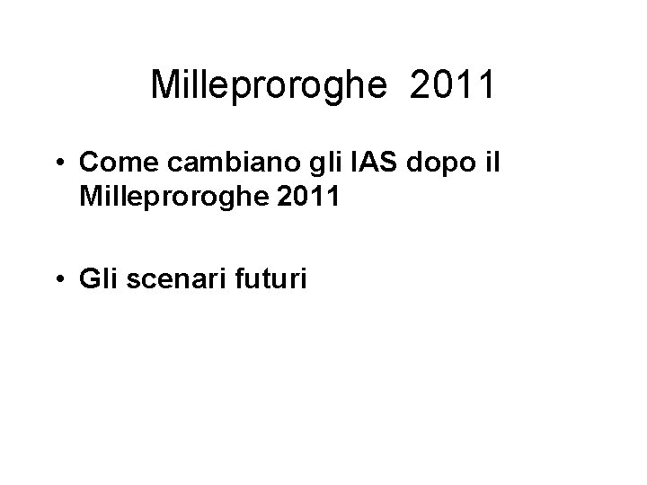 Milleproroghe 2011 • Come cambiano gli IAS dopo il Milleproroghe 2011 • Gli scenari