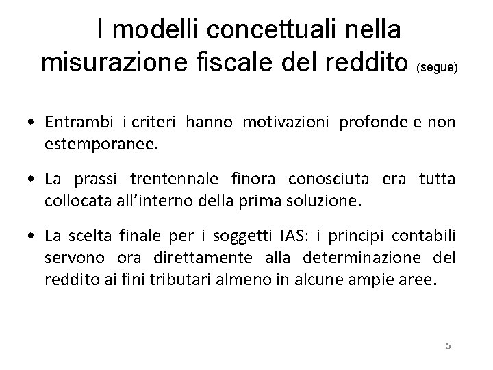 I modelli concettuali nella misurazione fiscale del reddito (segue) • Entrambi i criteri hanno