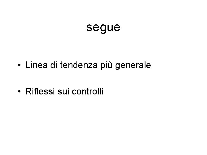 segue • Linea di tendenza più generale • Riflessi sui controlli 