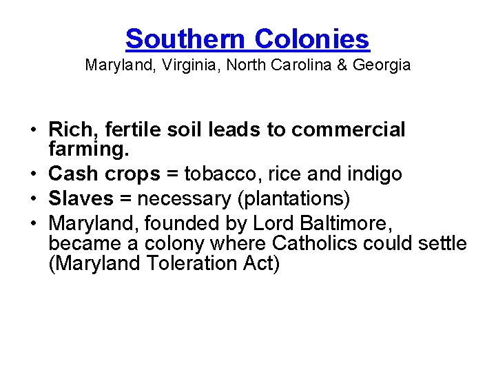 Southern Colonies Maryland, Virginia, North Carolina & Georgia • Rich, fertile soil leads to