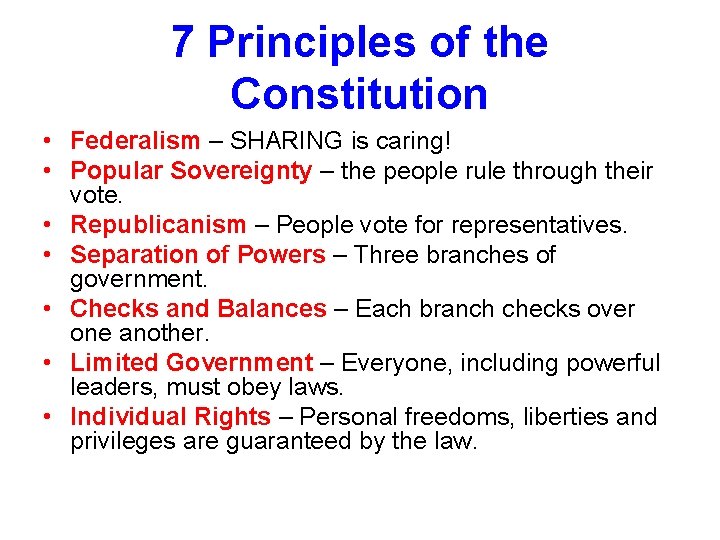 7 Principles of the Constitution • Federalism – SHARING is caring! • Popular Sovereignty