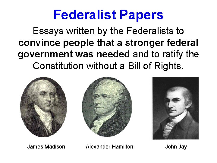 Federalist Papers Essays written by the Federalists to convince people that a stronger federal