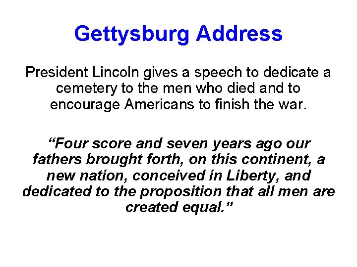 Gettysburg Address President Lincoln gives a speech to dedicate a cemetery to the men