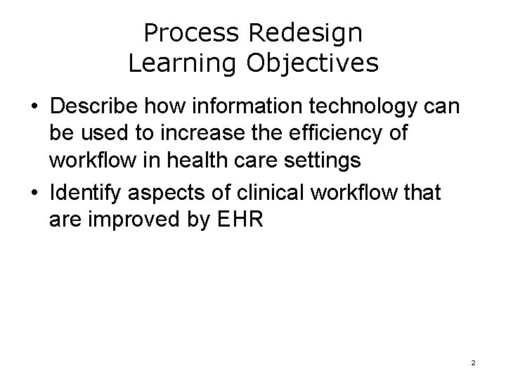 Process Redesign Learning Objectives • Describe how information technology can be used to increase