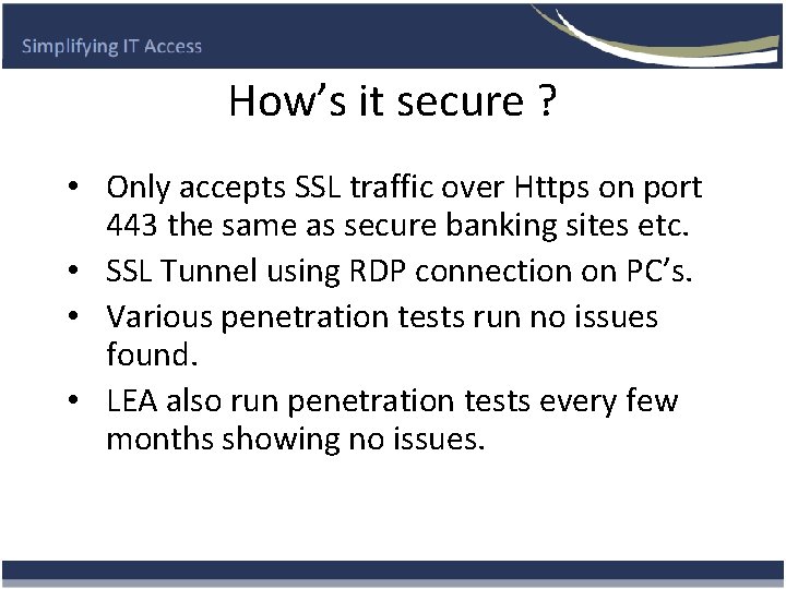 How’s it secure ? • Only accepts SSL traffic over Https on port 443