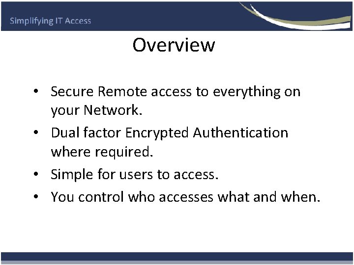 Overview • Secure Remote access to everything on your Network. • Dual factor Encrypted