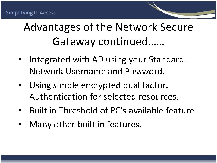 Advantages of the Network Secure Gateway continued…… • Integrated with AD using your Standard.