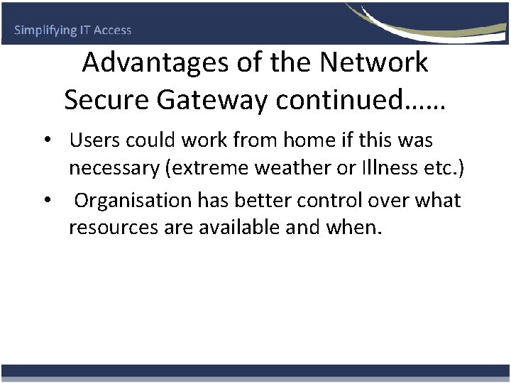 Advantages of the Network Secure Gateway continued…… • Users could work from home if