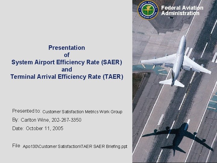 Federal Aviation Administration Presentation of System Airport Efficiency Rate (SAER) and Terminal Arrival Efficiency Federal Aviation Administration Presentation of System Airport Efficiency Rate (SAER) and Terminal Arrival Efficiency