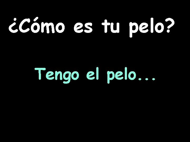 ¿Cómo es tu pelo? Tengo el pelo. . . 