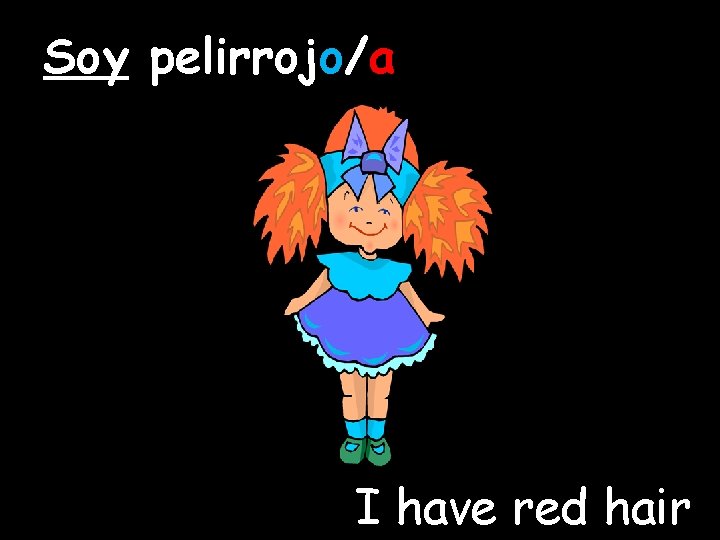 Soy pelirrojo/a I have red hair 