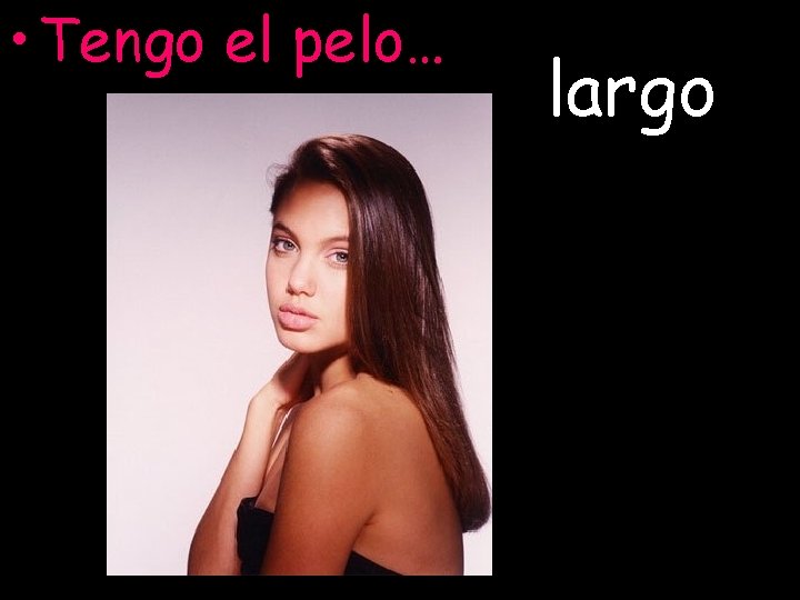  • Tengo el pelo… largo 