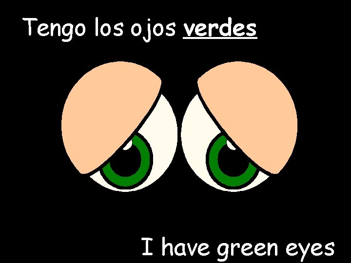 Tengo los ojos verdes I have green eyes 