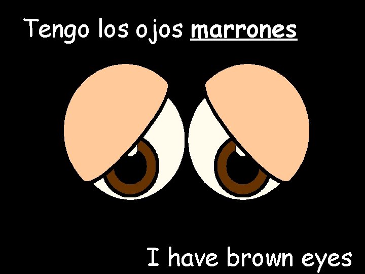 Tengo los ojos marrones I have brown eyes 