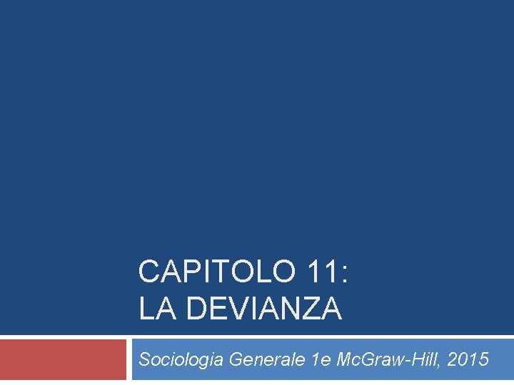 CAPITOLO 11: LA DEVIANZA Sociologia Generale 1 e Mc. Graw-Hill, 2015 