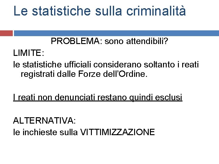 Le statistiche sulla criminalità PROBLEMA: sono attendibili? LIMITE: le statistiche ufficiali considerano soltanto i