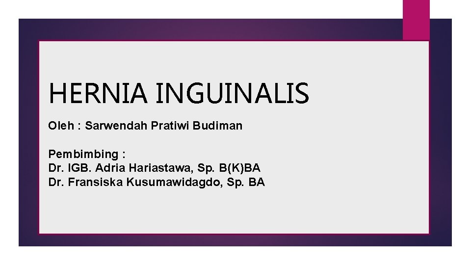 HERNIA INGUINALIS Oleh : Sarwendah Pratiwi Budiman Pembimbing : Dr. IGB. Adria Hariastawa, Sp.