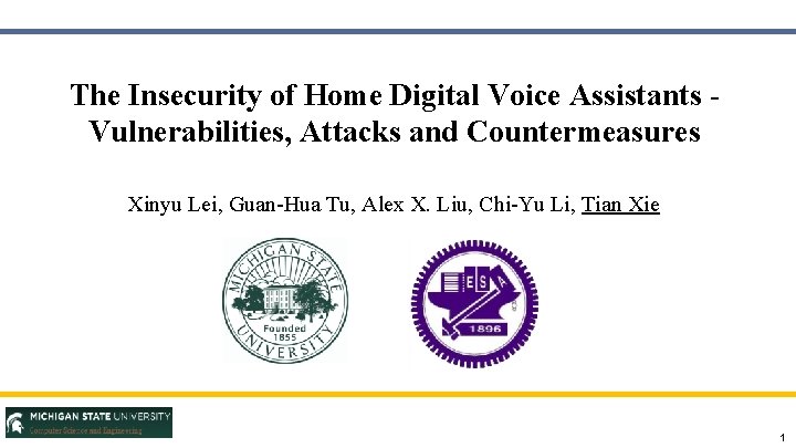 The Insecurity of Home Digital Voice Assistants Vulnerabilities, Attacks and Countermeasures Xinyu Lei, Guan-Hua