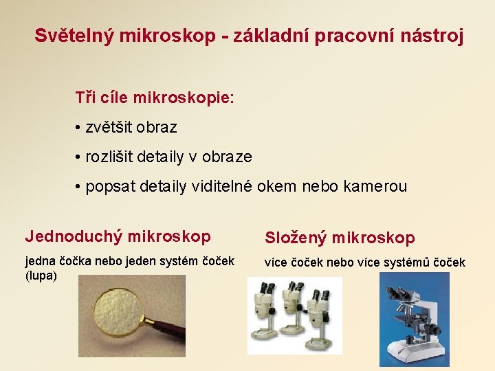 Světelný mikroskop - základní pracovní nástroj Tři cíle mikroskopie: • zvětšit obraz • rozlišit