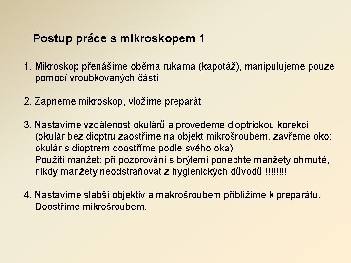Postup práce s mikroskopem 1 1. Mikroskop přenášíme oběma rukama (kapotáž), manipulujeme pouze pomocí Postup práce s mikroskopem 1 1. Mikroskop přenášíme oběma rukama (kapotáž), manipulujeme pouze pomocí