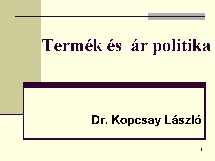 Termék és ár politika Dr. Kopcsay László 1 