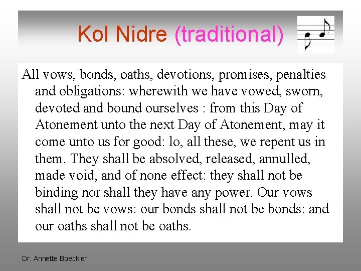 Kol Nidre (traditional) All vows, bonds, oaths, devotions, promises, penalties and obligations: wherewith we