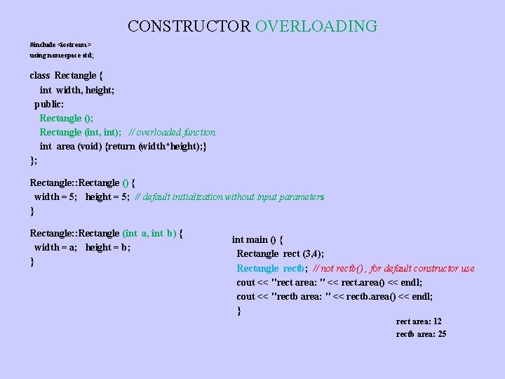 CONSTRUCTOR OVERLOADING #include <iostream> using namespace std; class Rectangle { int width, height; public: