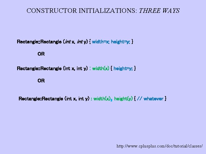 CONSTRUCTOR INITIALIZATIONS: THREE WAYS Rectangle: : Rectangle (int x, int y) { width=x; height=y;