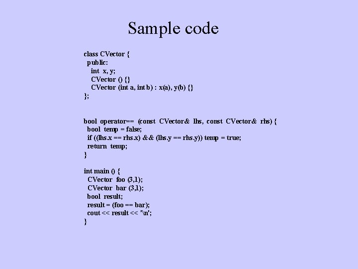 Sample code class CVector { public: int x, y; CVector () {} CVector (int