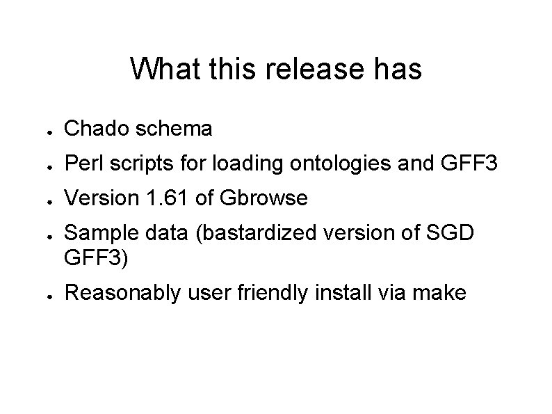 What this release has ● Chado schema ● Perl scripts for loading ontologies and
