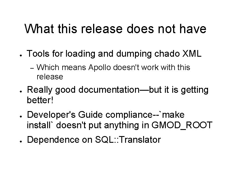 What this release does not have ● Tools for loading and dumping chado XML