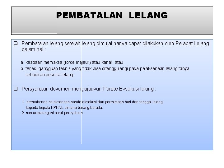 PEMBATALAN LELANG q Pembatalan lelang setelah lelang dimulai hanya dapat dilakukan oleh Pejabat Lelang