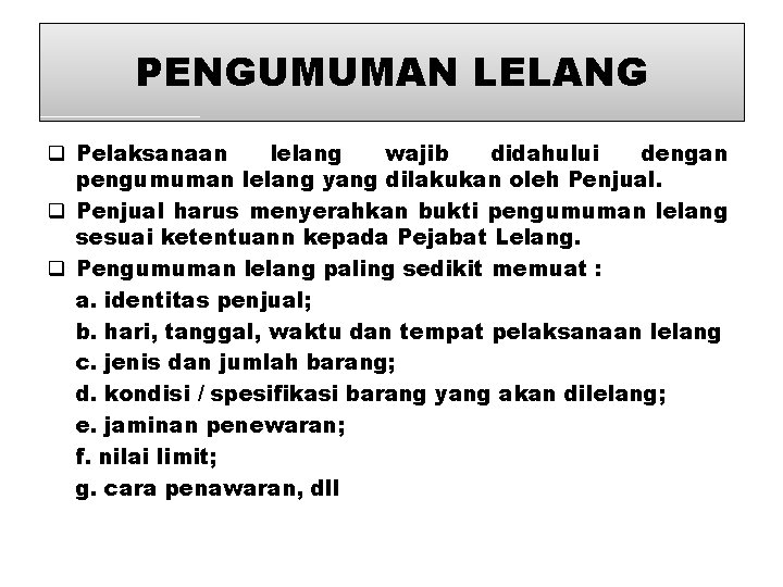 PENGUMUMAN LELANG q Pelaksanaan lelang wajib didahului dengan pengumuman lelang yang dilakukan oleh Penjual. PENGUMUMAN LELANG q Pelaksanaan lelang wajib didahului dengan pengumuman lelang yang dilakukan oleh Penjual.
