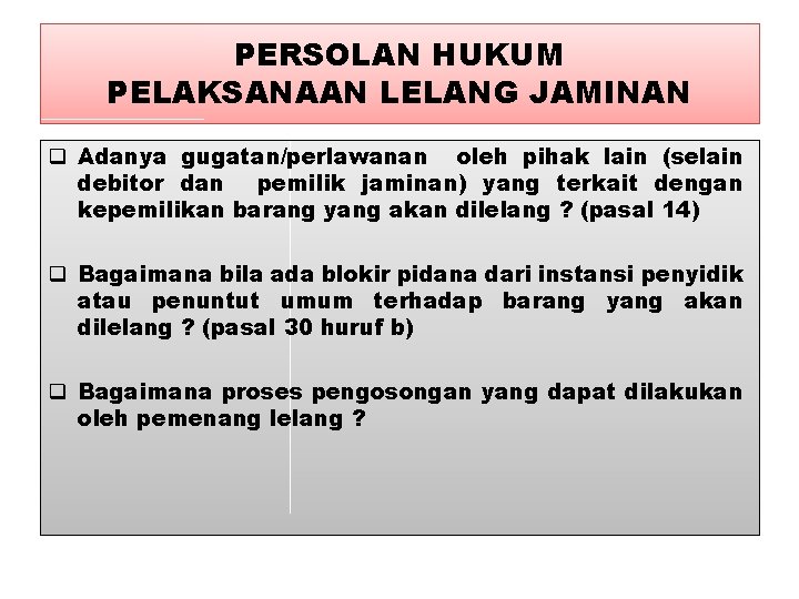 PERSOLAN HUKUM PELAKSANAAN LELANG JAMINAN q Adanya gugatan/perlawanan oleh pihak lain (selain debitor dan