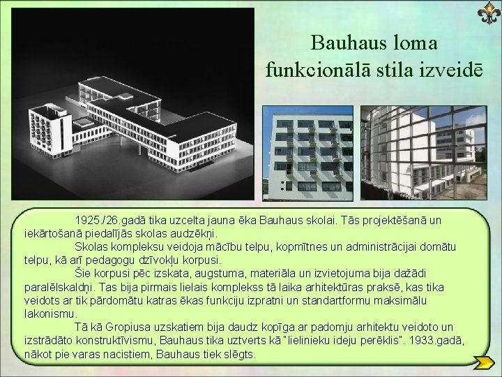 Bauhaus loma funkcionālā stila izveidē 1925. /26. gadā tika uzcelta jauna ēka Bauhaus skolai.