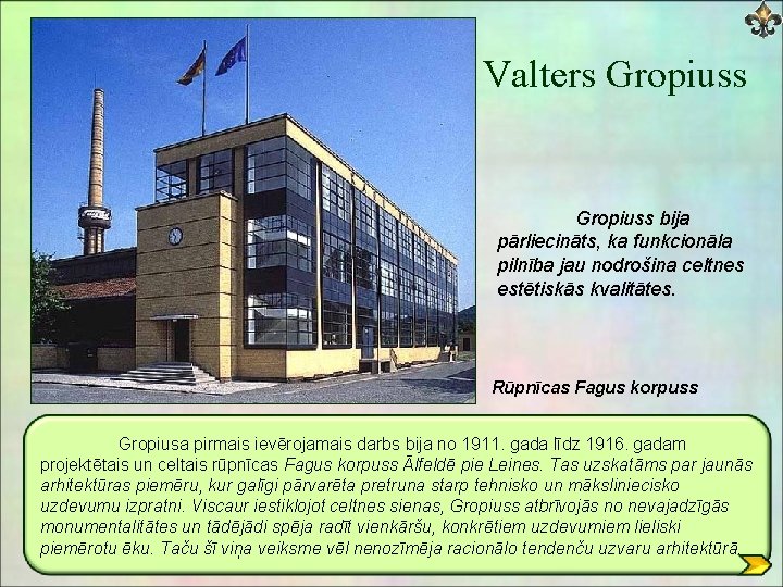 Valters Gropiuss bija pārliecināts, ka funkcionāla pilnība jau nodrošina celtnes estētiskās kvalitātes. Rūpnīcas Fagus