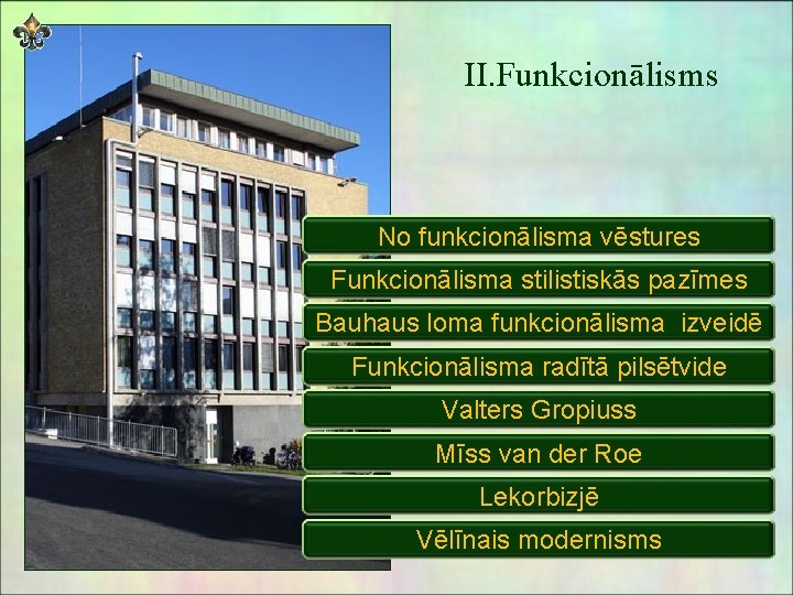 II. Funkcionālisms No funkcionālisma vēstures Funkcionālisma stilistiskās pazīmes Bauhaus loma funkcionālisma izveidē Funkcionālisma radītā