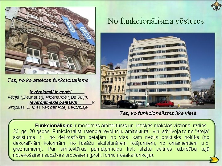 No funkcionālisma vēstures Tas, no kā atteicās funkcionālisms Ievērojamākie centri Vācijā („Bauhaus”), Nīderlandē („De