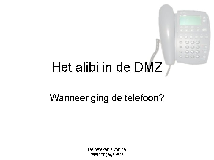 Het alibi in de DMZ Wanneer ging de telefoon? De betekenis van de telefoongegevens