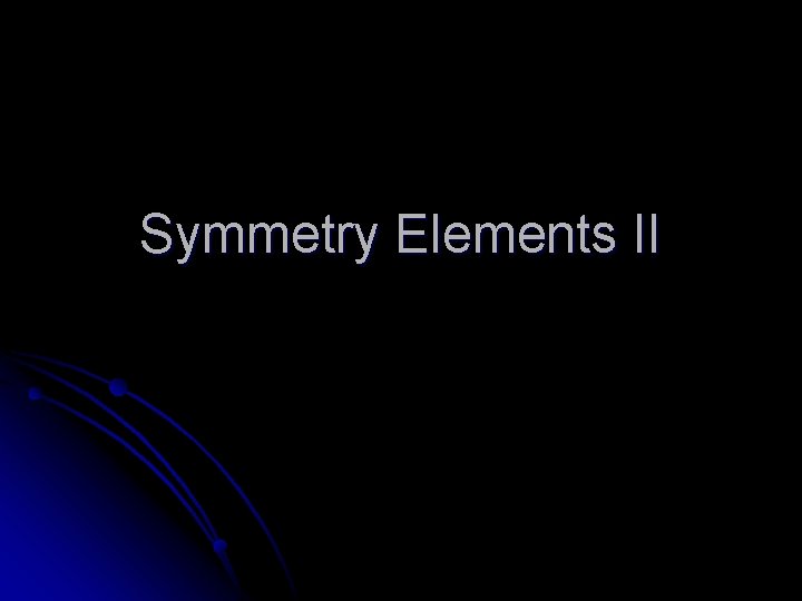 Symmetry Elements II 