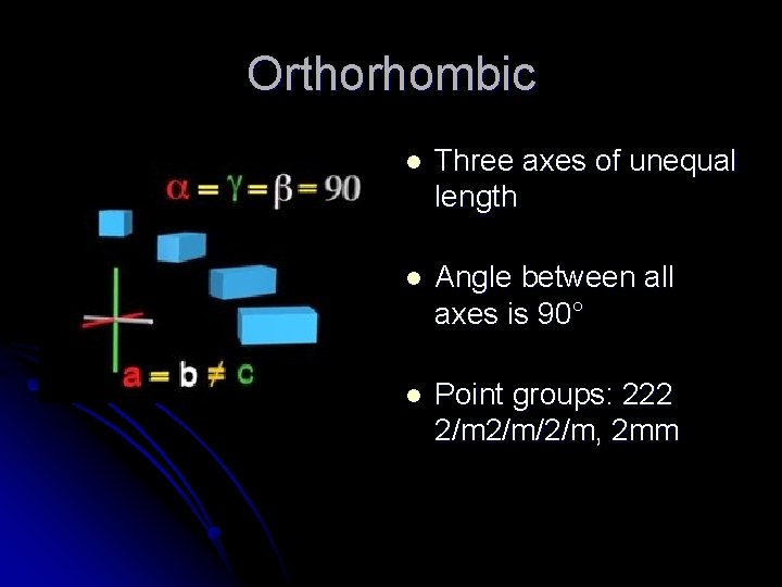 Orthorhombic l Three axes of unequal length l Angle between all axes is 90°