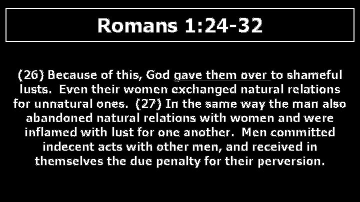 Romans 1: 24 -32 (26) Because of this, God gave them over to shameful