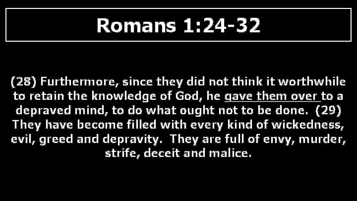 Romans 1: 24 -32 (28) Furthermore, since they did not think it worthwhile to