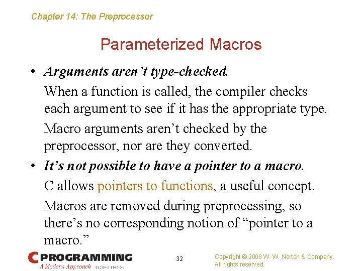 Chapter 14: The Preprocessor Parameterized Macros • Arguments aren’t type-checked. When a function is