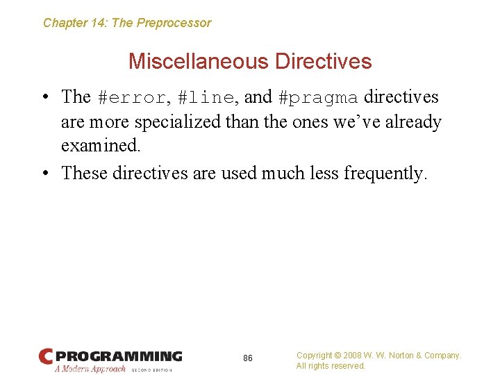 Chapter 14: The Preprocessor Miscellaneous Directives • The #error, #line, and #pragma directives are