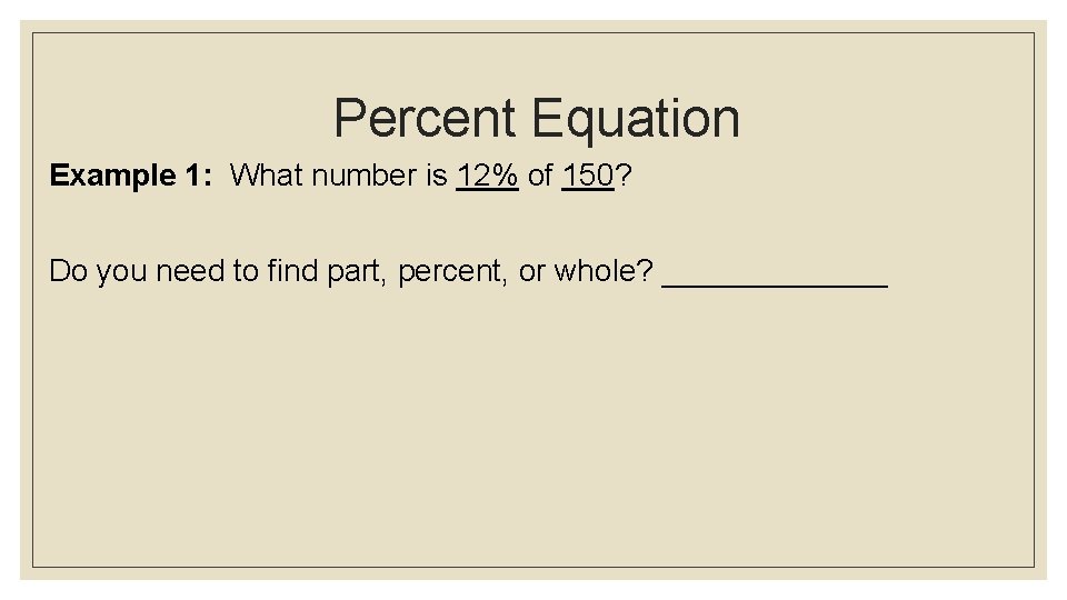 Percent Equation Example 1: What number is 12% of 150? Do you need to