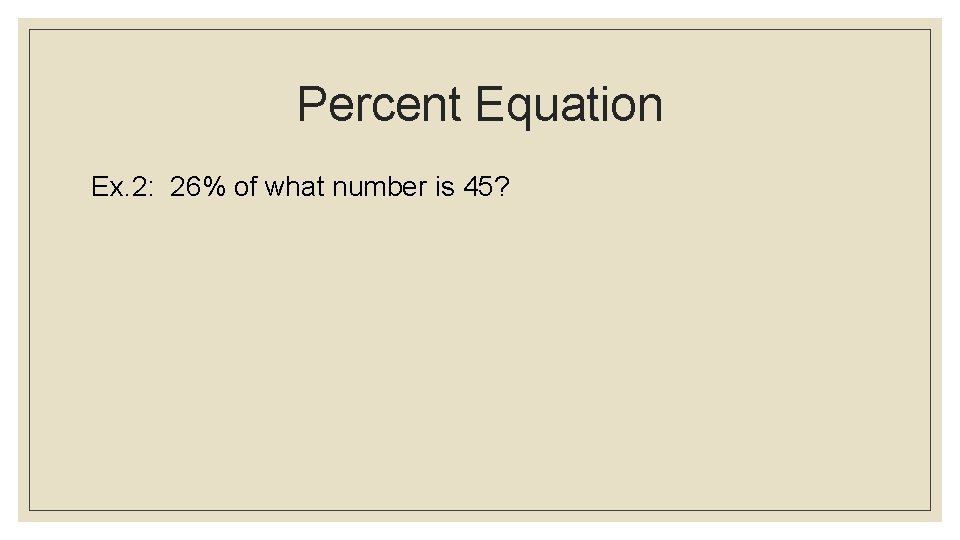 Percent Equation Ex. 2: 26% of what number is 45? 